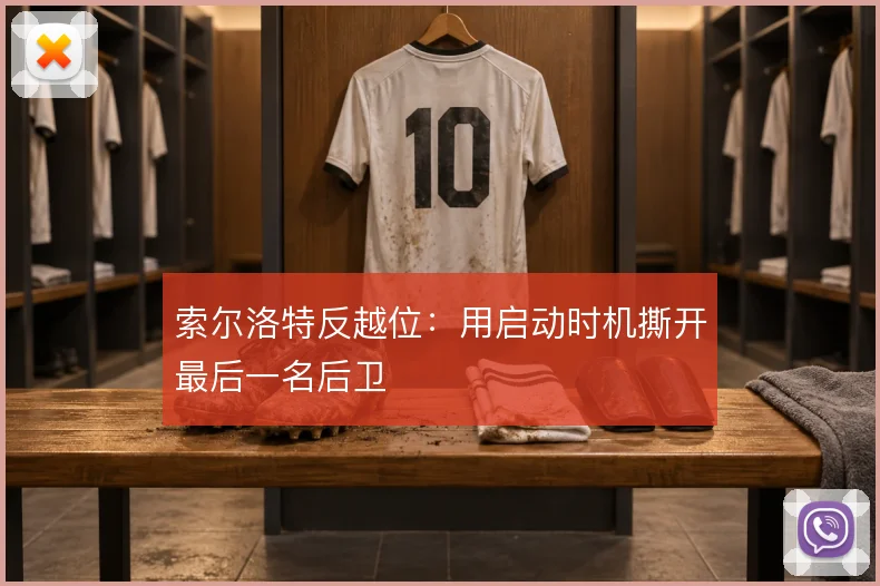 索尔洛特反越位：用启动时机撕开最后一名后卫