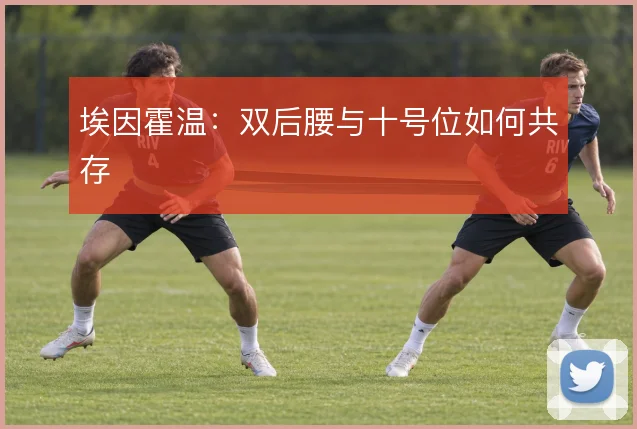 埃因霍温:双后腰与十号位如何共存