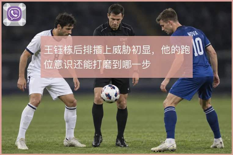 王钰栋后排插上威胁初显，他的跑位意识还能打磨到哪一步